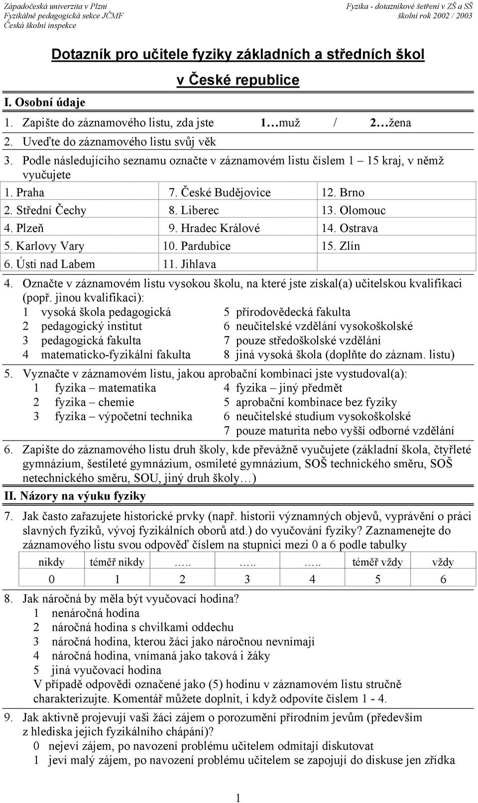 Ostrava 5. Karlovy Vary 10. Pardubice 15. Zlín 6. Ústí nad Labem 11. Jihlava 4. Označte v záznamovém listu vysokou školu, na které jste získal(a) učitelskou kvalifikaci (popř.