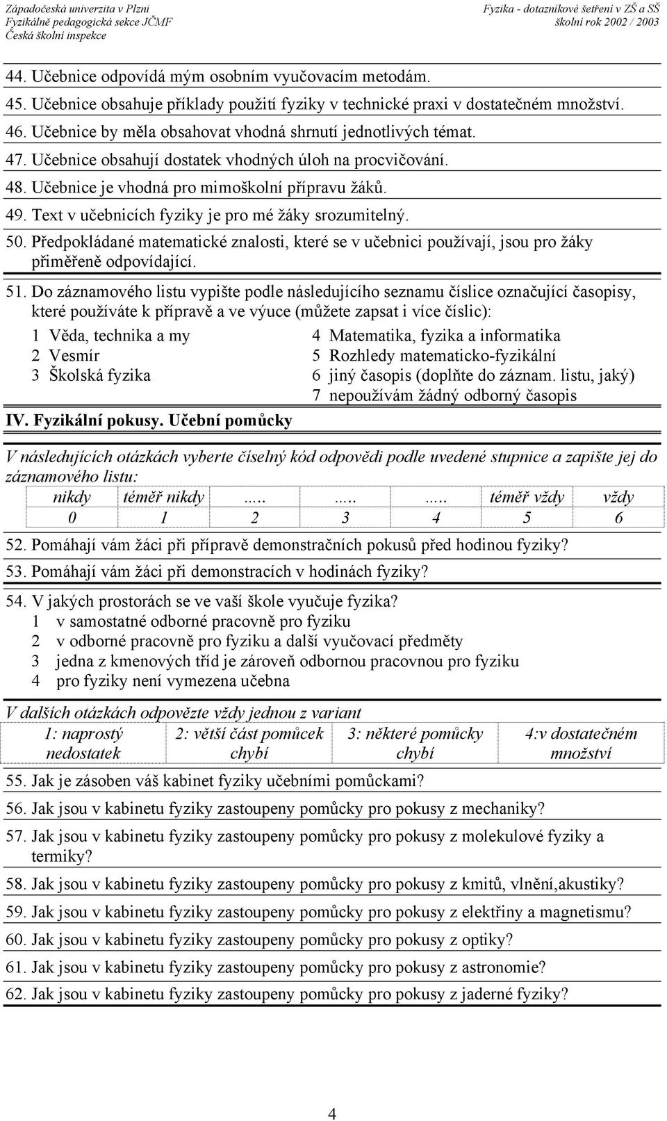 Text v učebnicích fyziky je pro mé žáky srozumitelný. 50. Předpokládané matematické znalosti, které se v učebnici používají, jsou pro žáky přiměřeně odpovídající. 51.