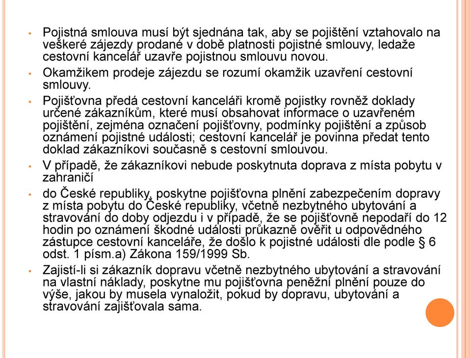 Pojišťovna předá cestovní kanceláři kromě pojistky rovněž doklady určené zákazníkům, které musí obsahovat informace o uzavřeném pojištění, zejména označení pojišťovny, podmínky pojištění a způsob