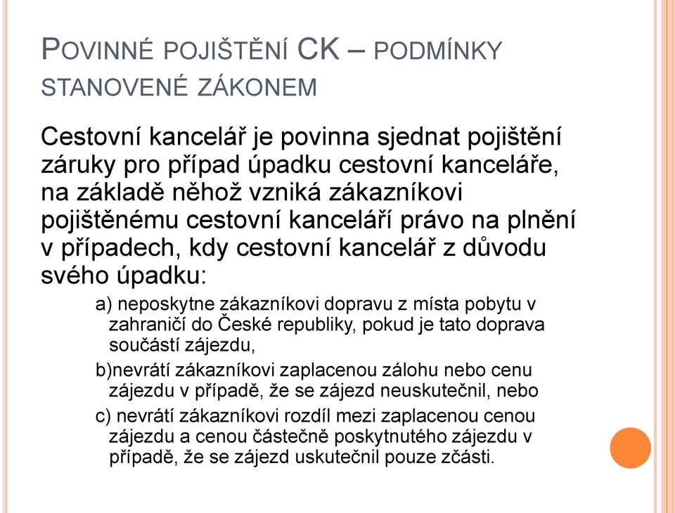 místa pobytu v zahraničí do České republiky, pokud je tato doprava součástí zájezdu, b)nevrátí zákazníkovi zaplacenou zálohu nebo cenu zájezdu v případě, že se