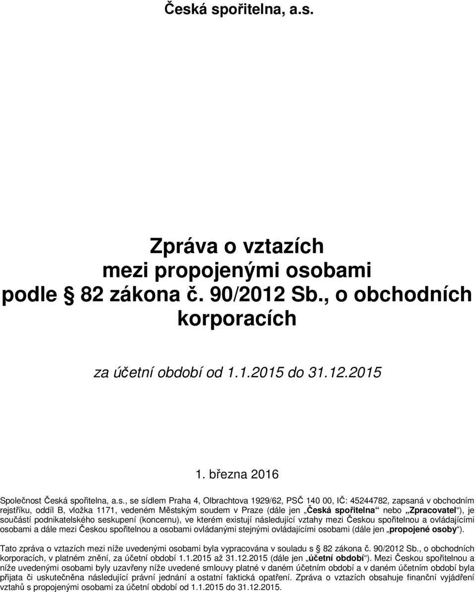 Česká spořitelna, a.s., se sídlem Praha 4, Olbrachtova 1929/62, PSČ 140 00, IČ: 45244782, zapsaná v obchodním rejstříku, oddíl B, vložka 1171, vedeném Městským soudem v Praze (dále jen Česká