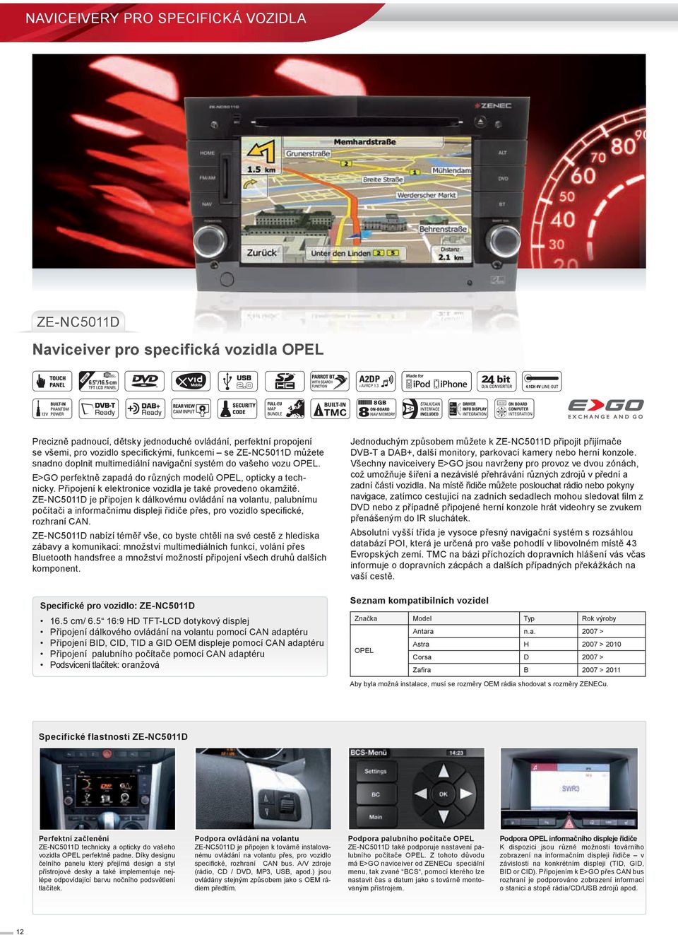 multimediální navigační systém do vašeho vozu OPEL. E>GO perfektně zapadá do různých modelů OPEL, opticky a technicky. Připojení k elektronice vozidla je také provedeno okamžitě.