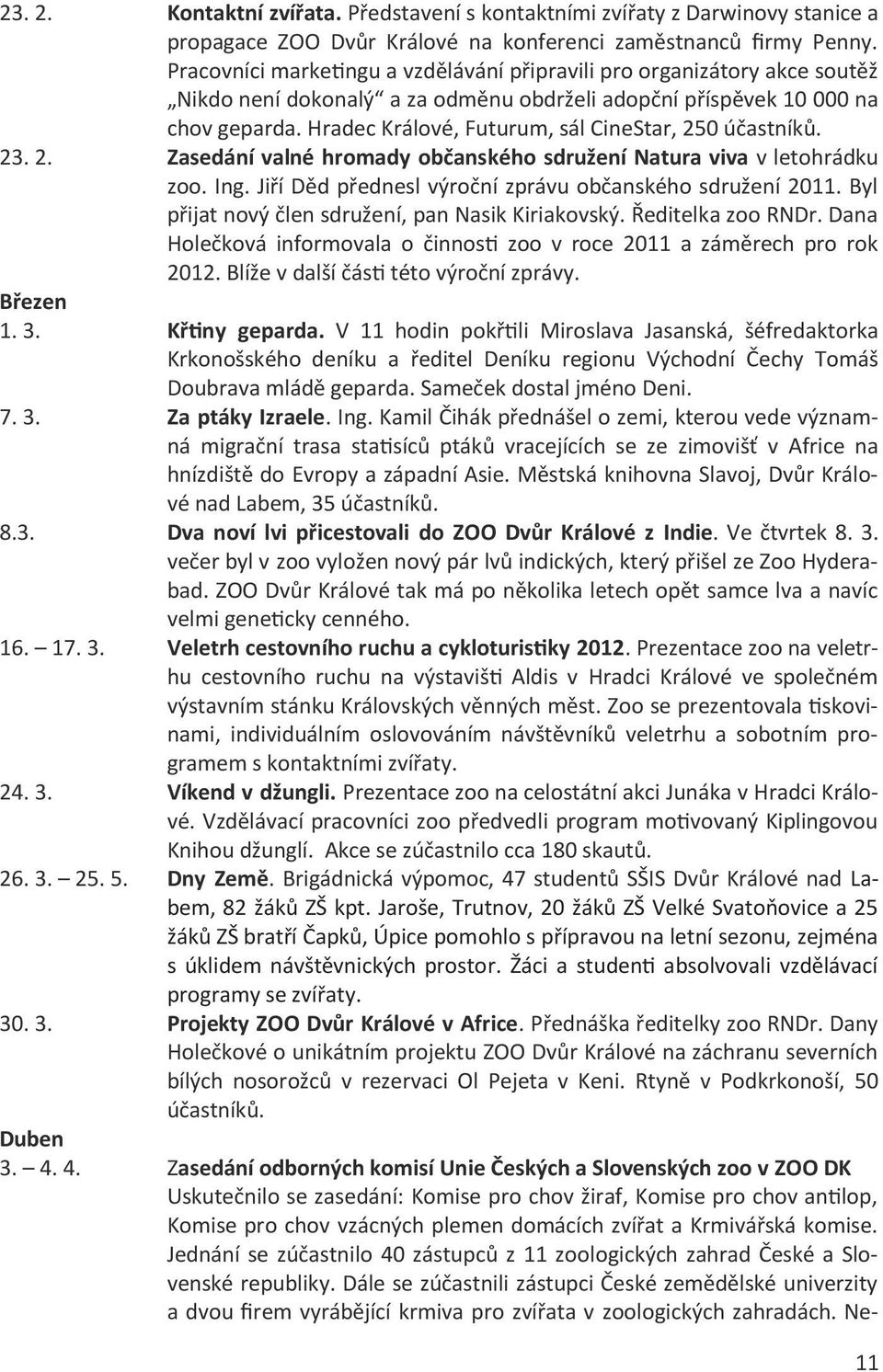 Hradec Králové, Futurum, sál CineStar, 250 účastníků. 23. 2. Zasedání valné hromady občanského sdružení Natura viva v letohrádku zoo. Ing. Jiří Děd přednesl výroční zprávu občanského sdružení 2011.