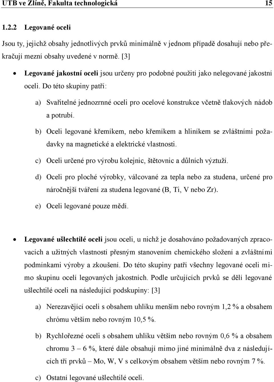 Do této skupiny patří: a) Svařitelné jednozrnné oceli pro ocelové konstrukce včetně tlakových nádob a potrubí.