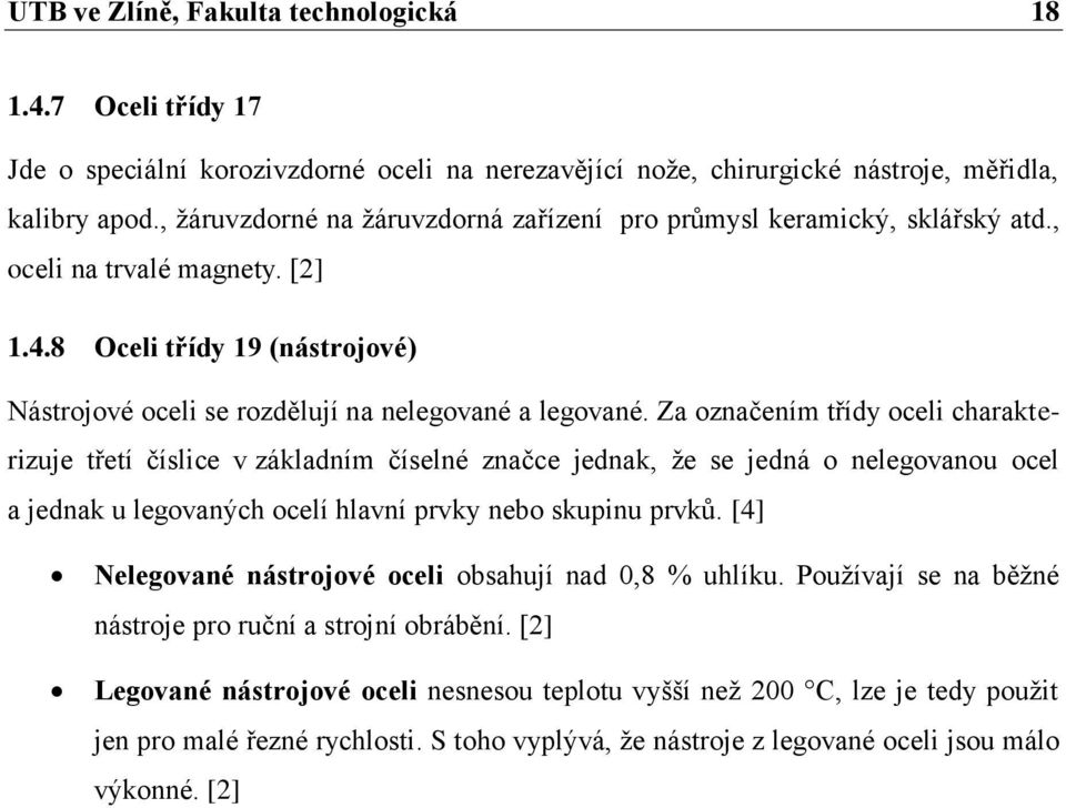 Za označením třídy oceli charakterizuje třetí číslice v základním číselné značce jednak, že se jedná o nelegovanou ocel a jednak u legovaných ocelí hlavní prvky nebo skupinu prvků.