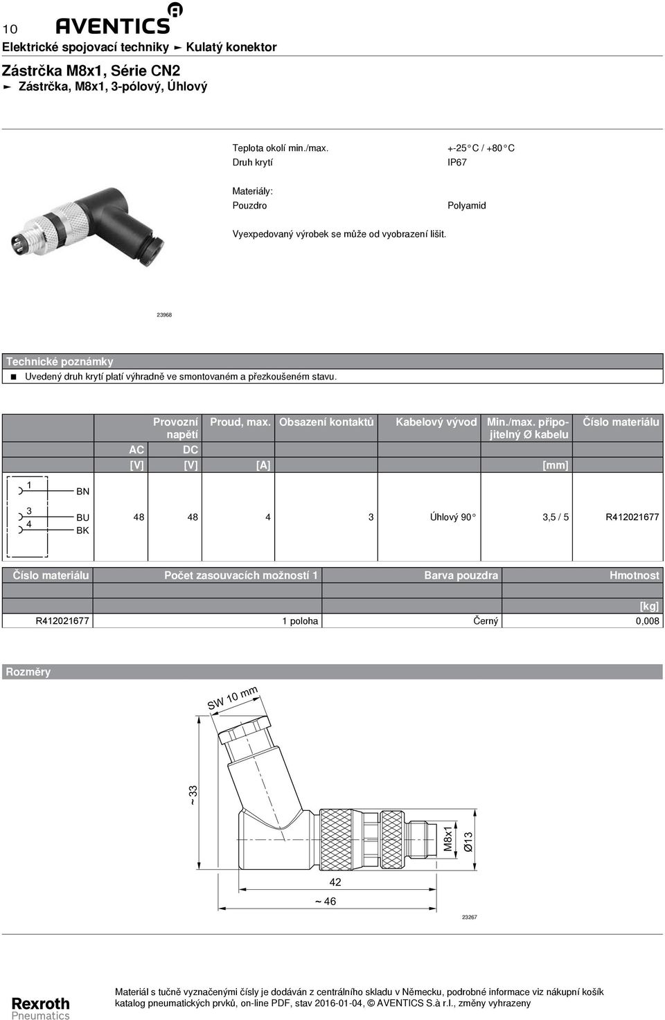 připojitelný Ø kabelu AC [V] [V] [A] [mm] Číslo materiálu 1 3 4 BN BU BK 48 48 4 3 Úhlový 90 3,5 / 5 R412021677