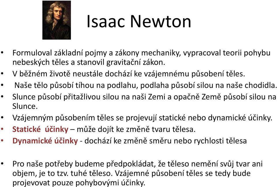 Slunce působí přitažlivou silou na naši Zemi a opačně Země působí silou na Slunce. Vzájemným působením těles se projevují statické nebo dynamické účinky.