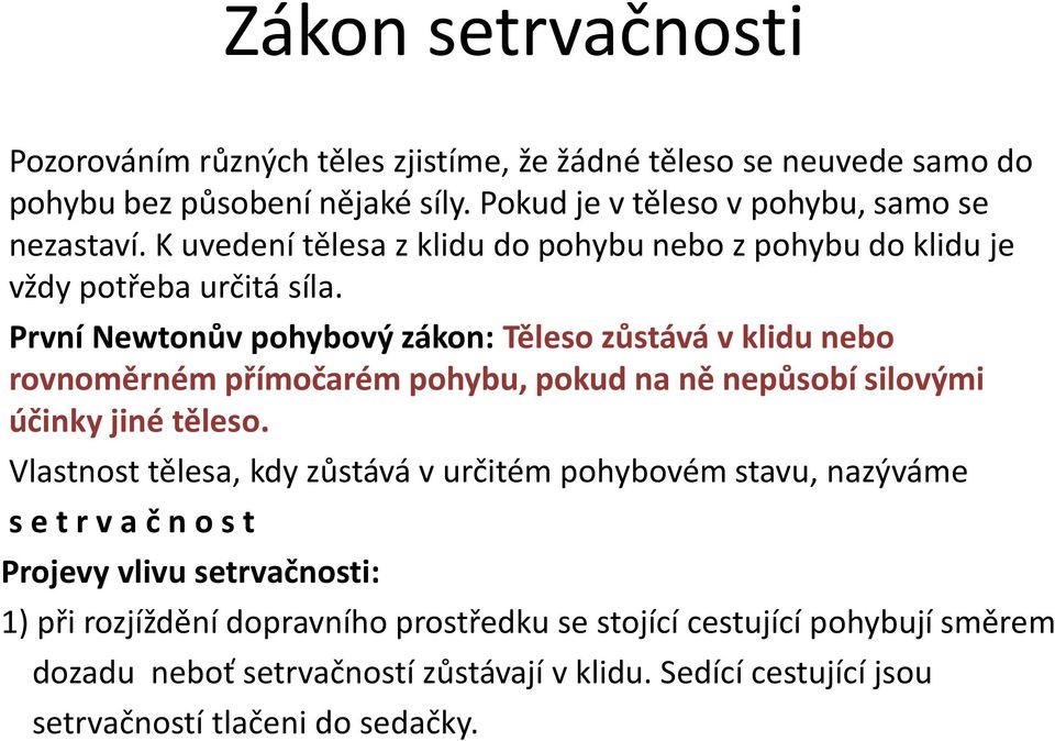 První Newtonův pohybový zákon: Těleso zůstává v klidu nebo rovnoměrném přímočarém pohybu, pokud na ně nepůsobí silovými účinky jiné těleso.