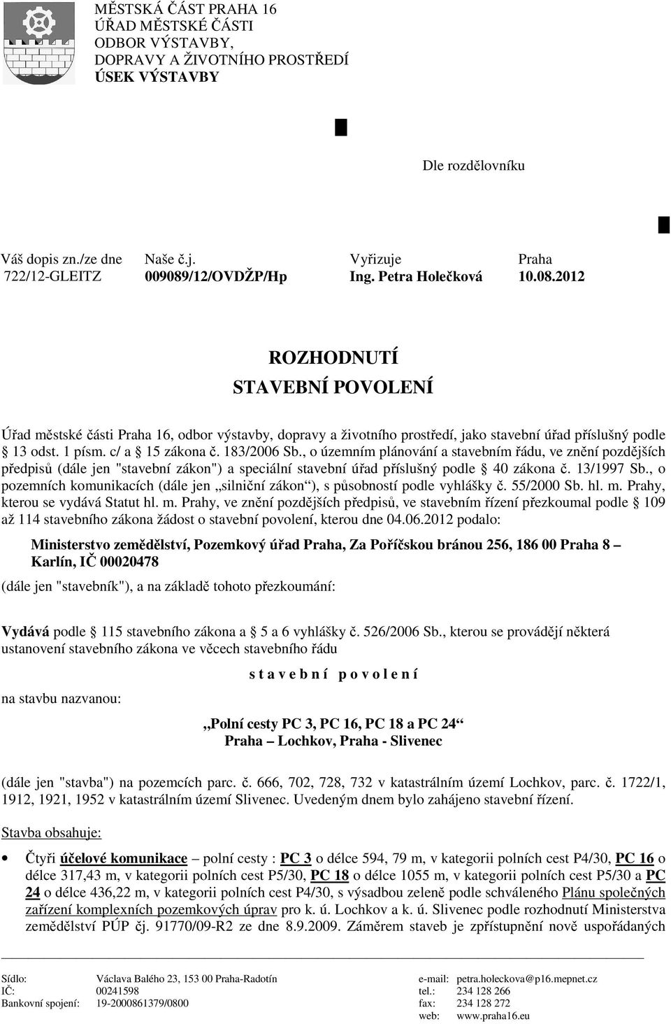 1 písm. c/ a 15 zákona č. 183/2006 Sb., o územním plánování a stavebním řádu, ve znění pozdějších předpisů (dále jen "stavební zákon") a speciální stavební úřad příslušný podle 40 zákona č.