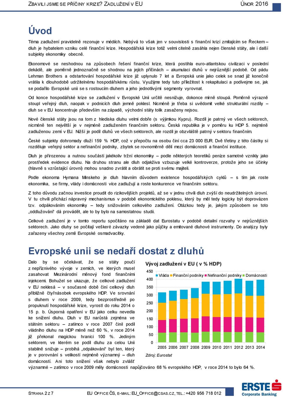 Hospodářská krize totiž velmi citelně zasáhla nejen členské státy, ale i další subjekty ekonomiky obecně.