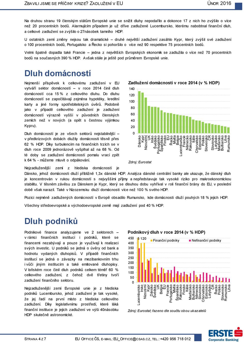 Alarmujícím případem je už dříve zadlužené Lucembursko, kterému nabobtnal finanční dluh, a celkové zadlužení se zvýšilo o 27násobek tamního HDP.