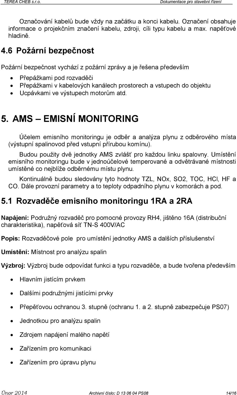 výstupech motorům atd. 5. AMS EMISNÍ MONITORING Účelem emisního monitoringu je odběr a analýza plynu z odběrového místa (výstupní spalinovod před vstupní přírubou komínu).