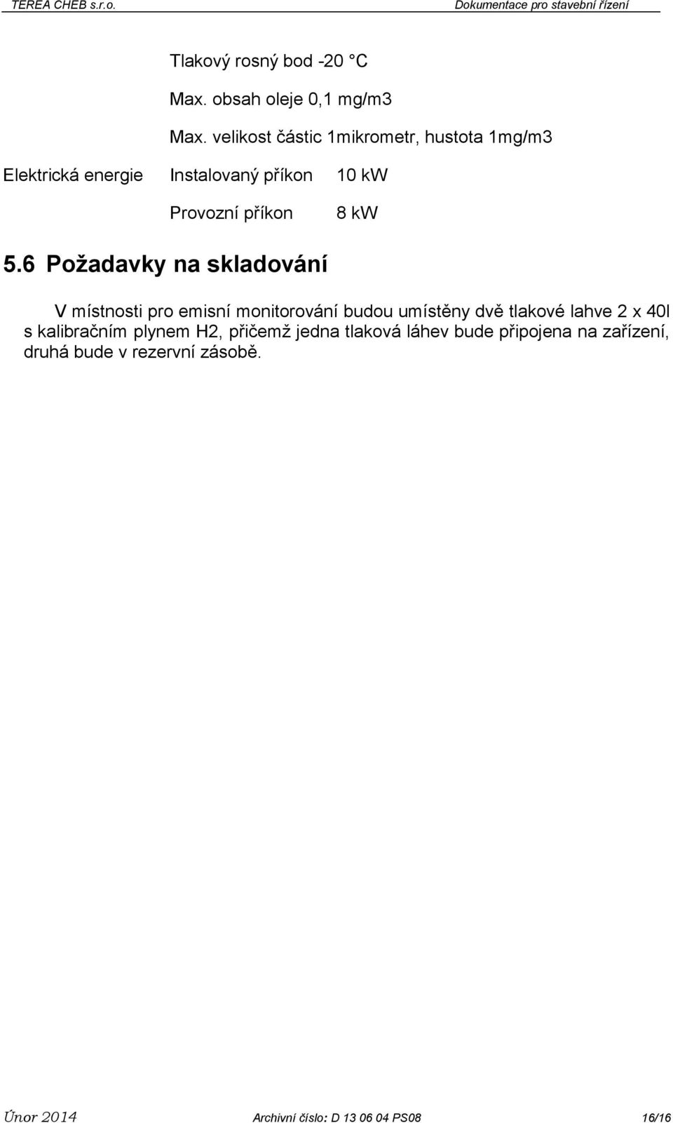 kw 5.6 Požadavky na skladování V místnosti pro emisní monitorování budou umístěny dvě tlakové lahve 2 x