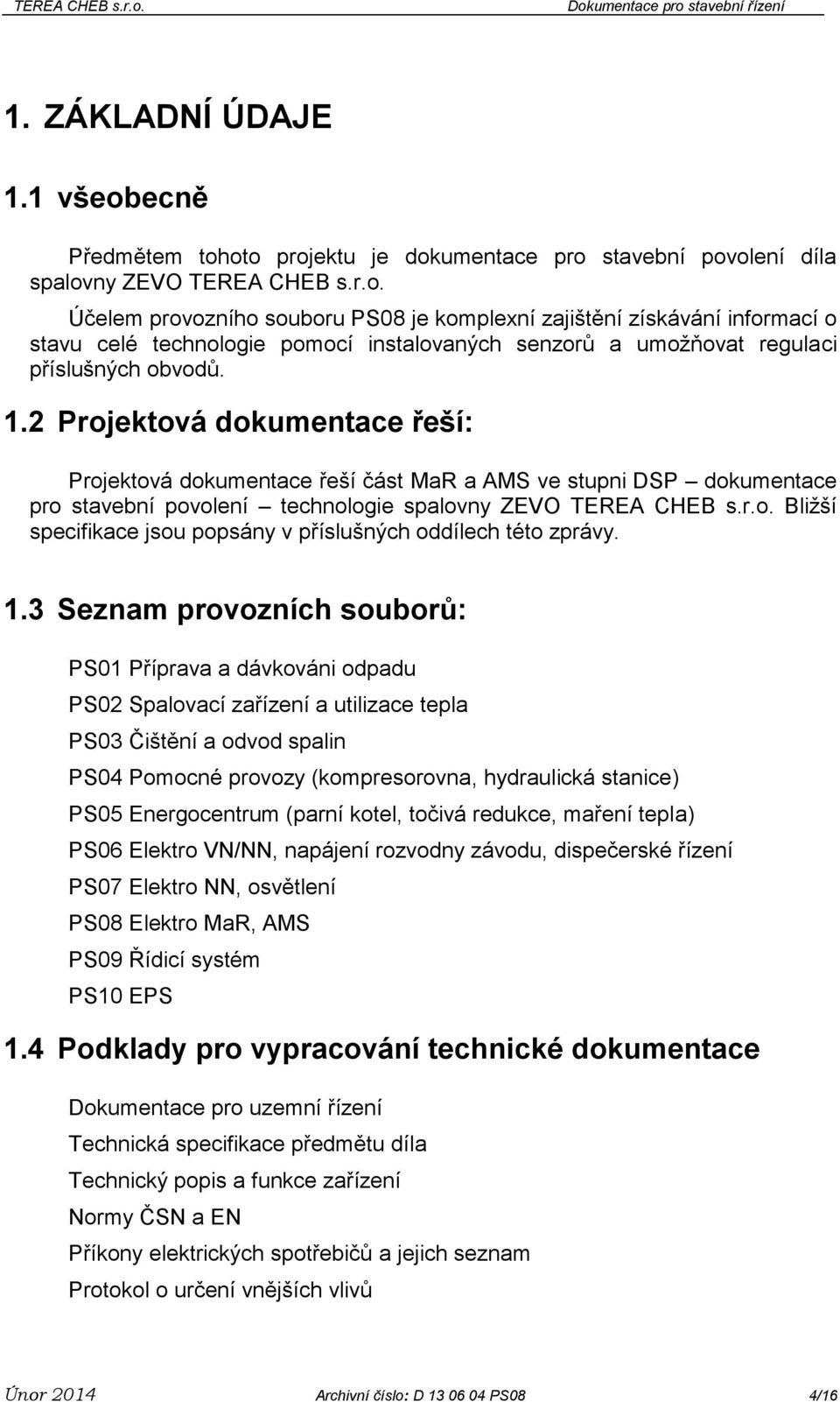 1.3 Seznam provozních souborů: PS01 Příprava a dávkováni odpadu PS02 Spalovací zařízení a utilizace tepla PS03 Čištění a odvod spalin PS04 Pomocné provozy (kompresorovna, hydraulická stanice) PS05