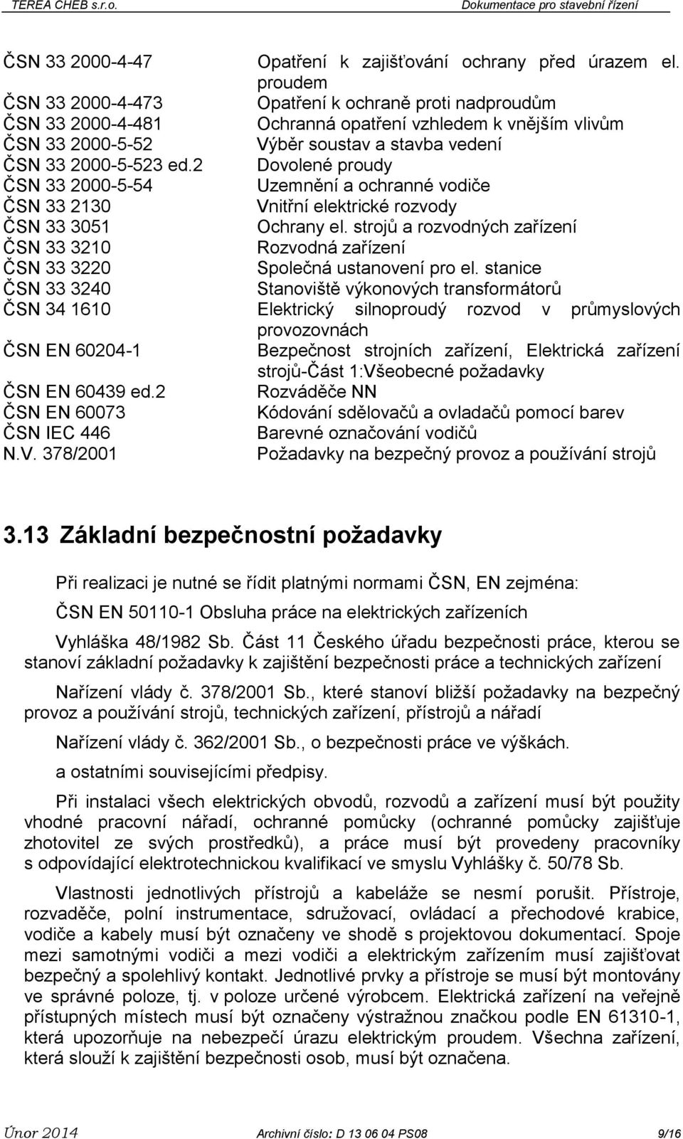 2 Dovolené proudy ČSN 33 2000-5-54 Uzemnění a ochranné vodiče ČSN 33 2130 Vnitřní elektrické rozvody ČSN 33 3051 Ochrany el.