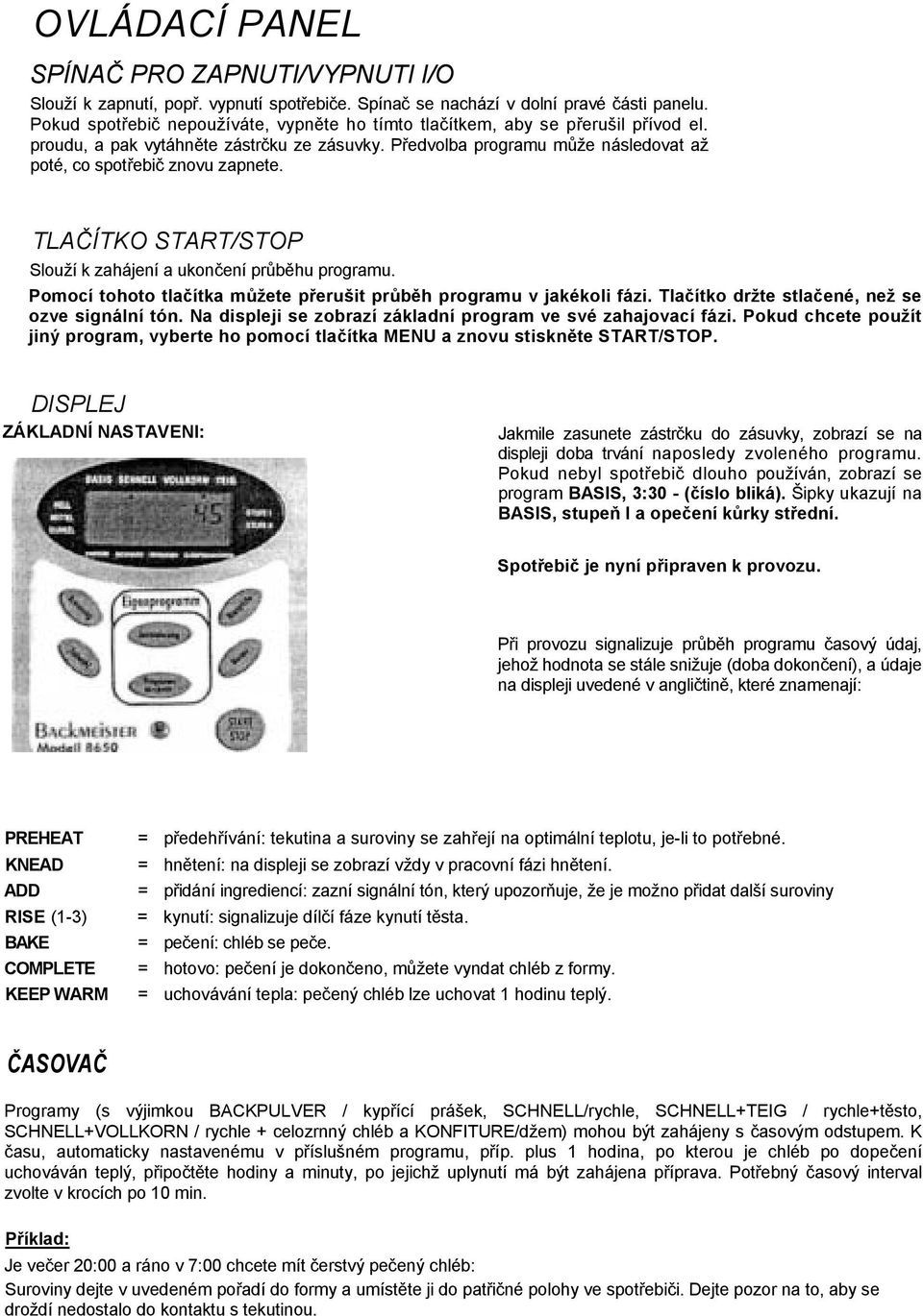 TLAČÍTKO START/STOP Slouží k zahájení a ukončení průběhu programu. Pomocí tohoto tlačítka můžete přerušit průběh programu v jakékoli fázi. Tlačítko držte stlačené, než se ozve signální tón.