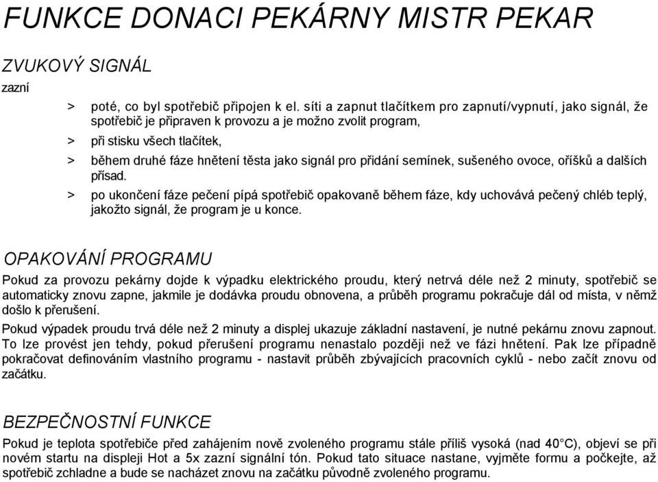 přidání semínek, sušeného ovoce, oříšků a dalších přísad. > po ukončení fáze pečení pípá spotřebič opakovaně během fáze, kdy uchovává pečený chléb teplý, jakožto signál, že program je u konce.