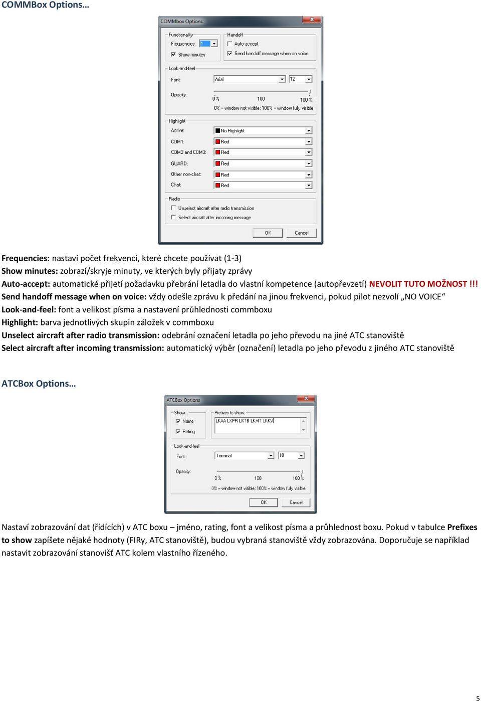 !! Send handoff message when on voice: vždy odešle zprávu k předání na jinou frekvenci, pokud pilot nezvolí NO VOICE Look-and-feel: font a velikost písma a nastavení průhlednosti commboxu Highlight: