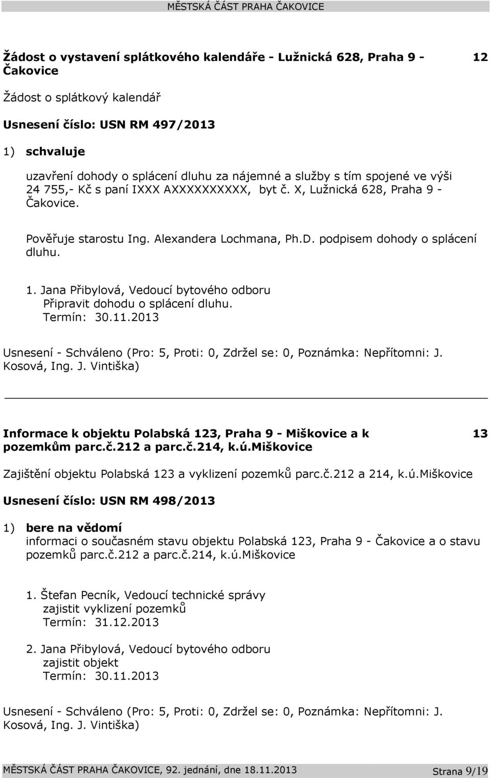 Jana Přibylová, Vedoucí bytového odboru Připravit dohodu o splácení dluhu. Termín: 30.11.2013 Informace k objektu Polabská 123, Praha 9 - Miškovice a k pozemkům parc.č.212 a parc.č.214, k.ú.