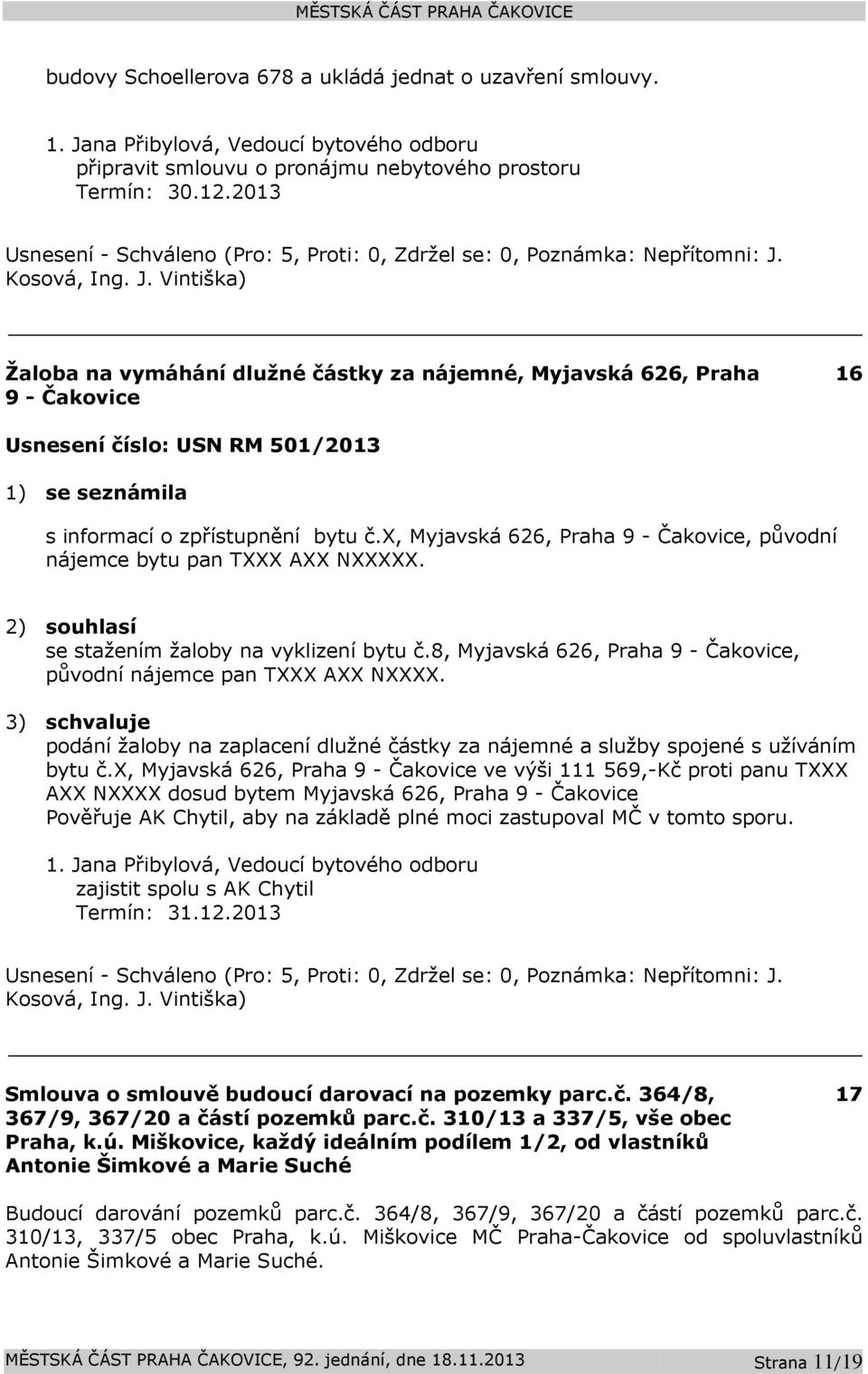 x, Myjavská 626, Praha 9 - Čakovice, původní nájemce bytu pan TXXX AXX NXXXXX. 2) souhlasí se stažením žaloby na vyklizení bytu č.