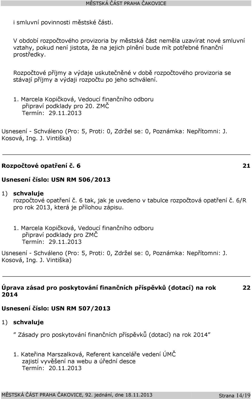 ZMČ Termín: 29.11.2013 Rozpočtové opatření č. 6 21 Usnesení číslo: USN RM 506/2013 rozpočtové opatření č. 6 tak, jak je uvedeno v tabulce rozpočtová opatření č.