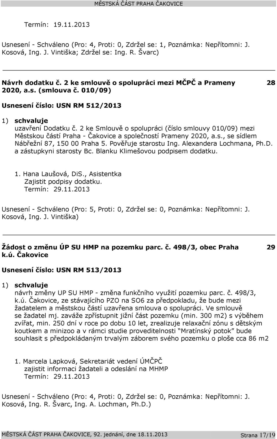 2 ke Smlouvě o spolupráci (číslo smlouvy 010/09) mezi Městskou částí Praha - Čakovice a společností Prameny 2020, a.s., se sídlem Nábřežní 87, 150 00 Praha 5. Pověřuje starostu Ing.