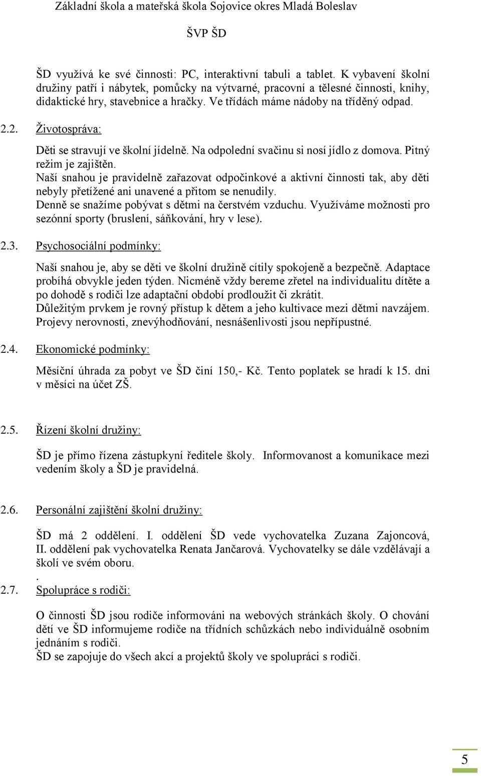 Naší snahou je pravidelně zařazovat odpočinkové a aktivní činnosti tak, aby děti nebyly přetížené ani unavené a přitom se nenudily. Denně se snažíme pobývat s dětmi na čerstvém vzduchu.