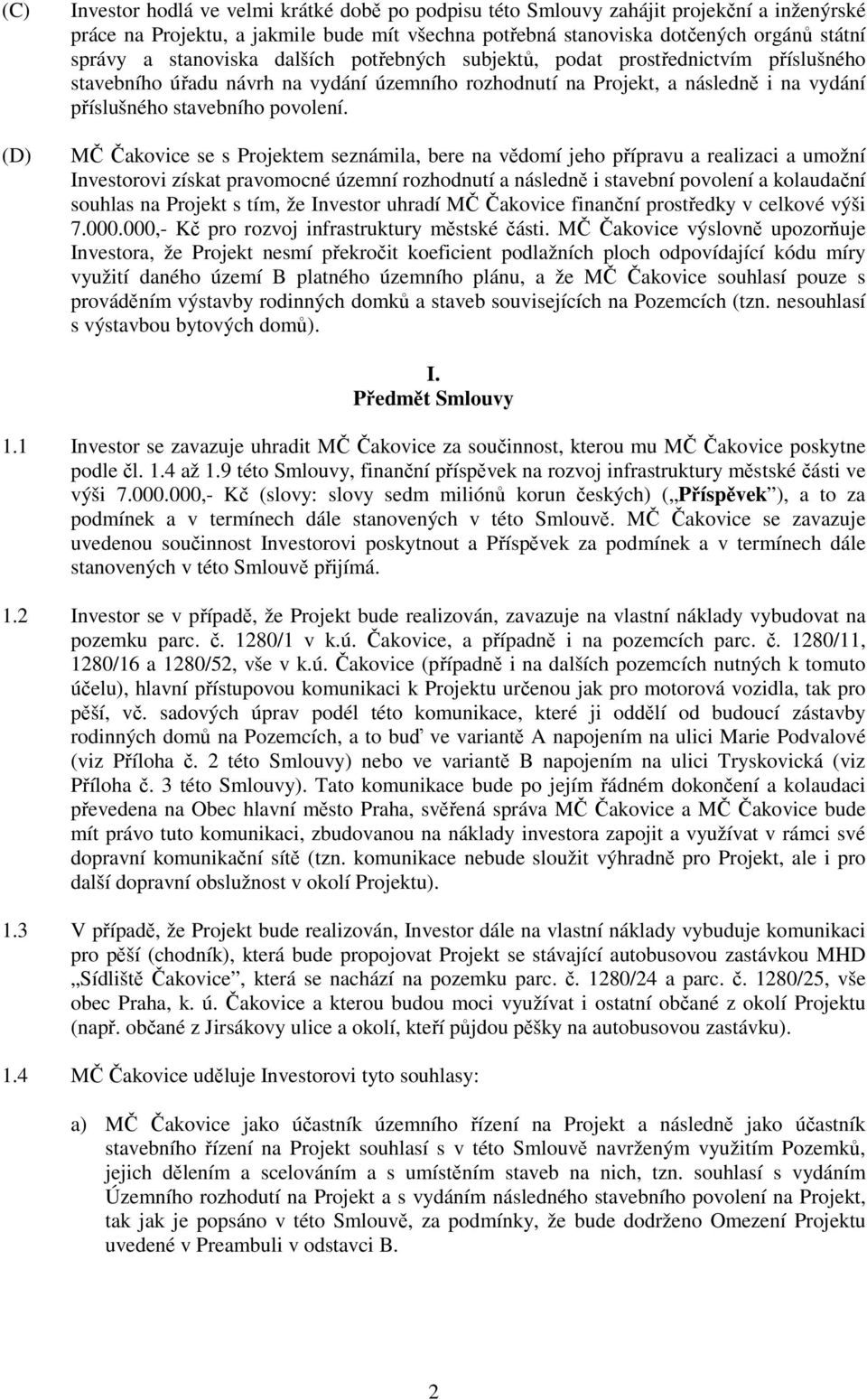 MČ Čakovice se s Projektem seznámila, bere na vědomí jeho přípravu a realizaci a umožní Investorovi získat pravomocné územní rozhodnutí a následně i stavební povolení a kolaudační souhlas na Projekt