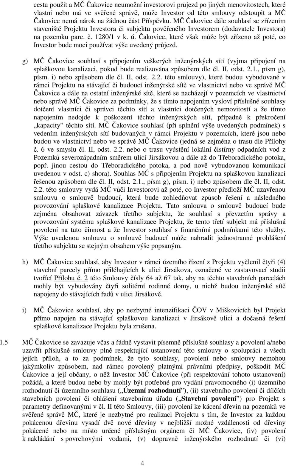 Čakovice, které však může být zřízeno až poté, co Investor bude moci používat výše uvedený průjezd.