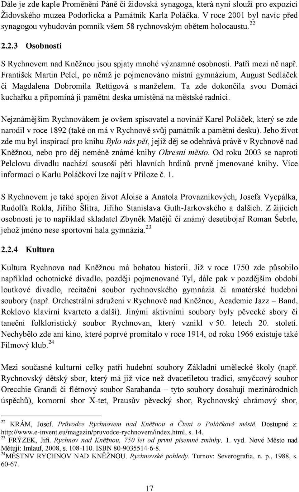 František Martin Pelcl, po němž je pojmenováno místní gymnázium, August Sedláček či Magdalena Dobromila Rettigová s manželem.