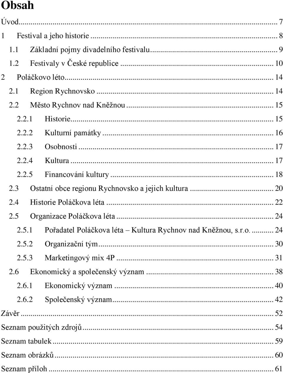 4 Historie Poláčkova léta... 22 2.5 Organizace Poláčkova léta... 24 2.5.1 Pořadatel Poláčkova léta Kultura Rychnov nad Kněžnou, s.r.o.... 24 2.5.2 Organizační tým... 30 2.5.3 Marketingový mix 4P.