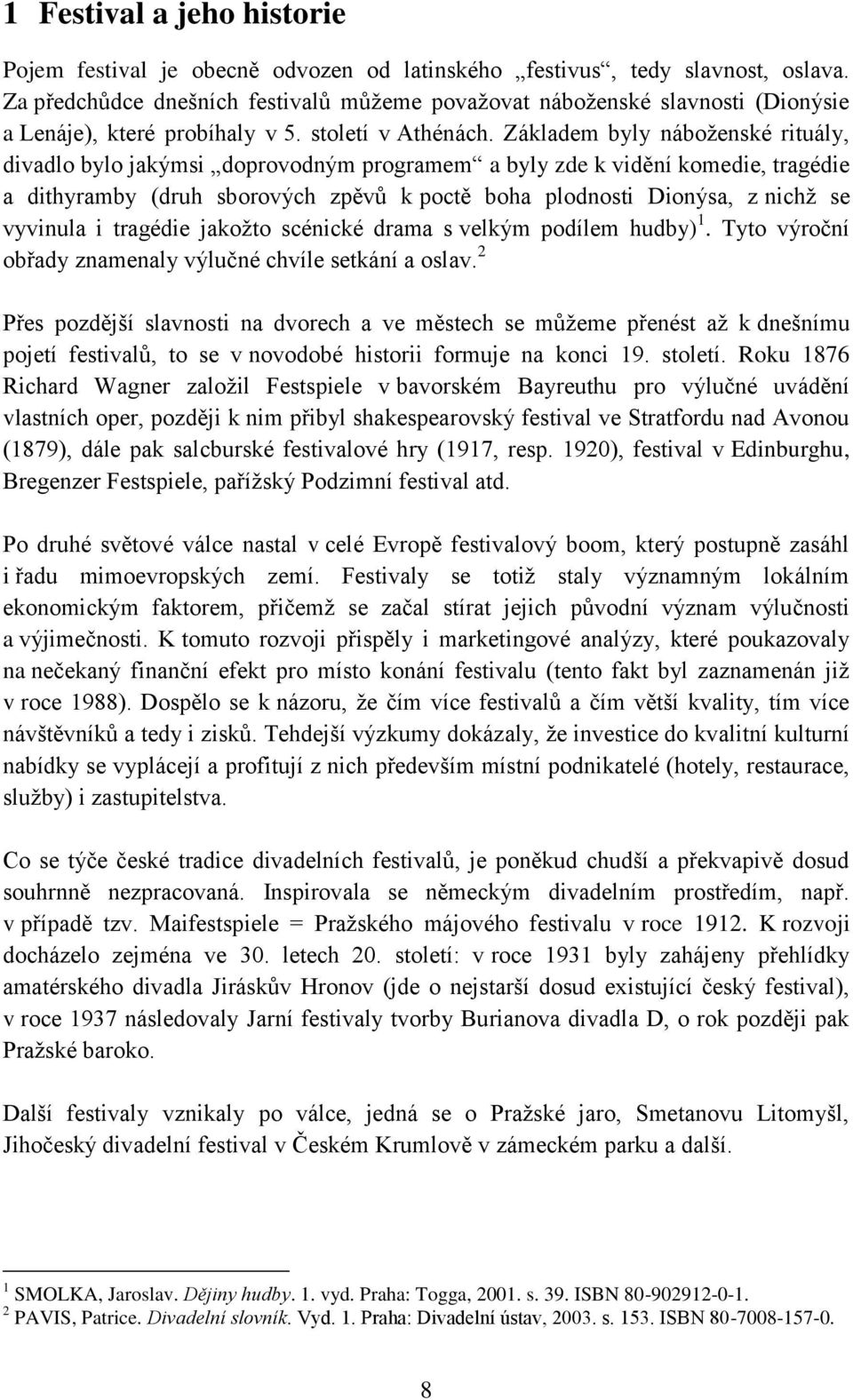 Základem byly náboženské rituály, divadlo bylo jakýmsi doprovodným programem a byly zde k vidění komedie, tragédie a dithyramby (druh sborových zpěvů k poctě boha plodnosti Dionýsa, z nichž se