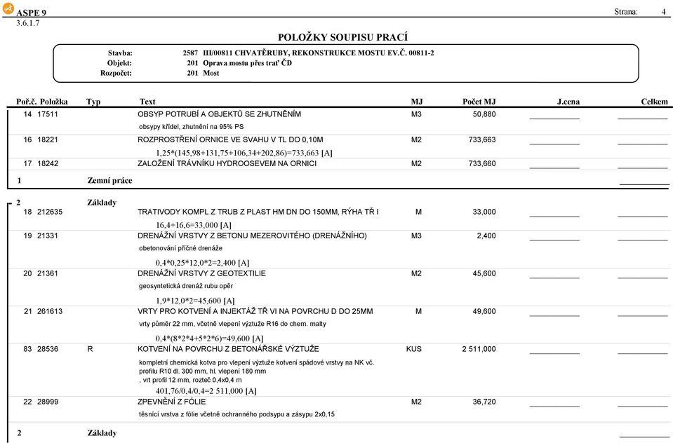 33,000 16,4+16,6=33,000 [A] 19 21331 DRENÁŽNÍ VRSTVY Z BETONU MEZEROVITÉHO (DRENÁŽNÍHO) M3 2,400 obetonování příčné drenáže 0,4*0,25*12,0*2=2,400 [A] 20 21361 DRENÁŽNÍ VRSTVY Z GEOTEXTILIE M2 45,600