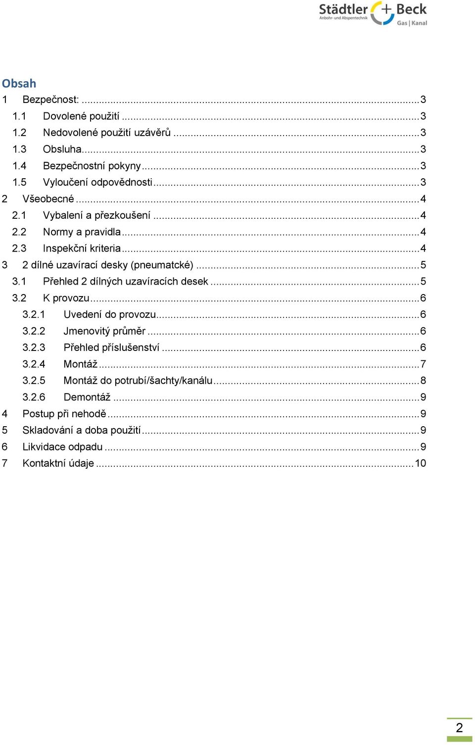 1 Přehled 2 dílných uzavíracích desek... 5 3.2 K provozu... 6 3.2.1 Uvedení do provozu... 6 3.2.2 Jmenovitý průměr... 6 3.2.3 Přehled příslušenství... 6 3.2.4 Montáž.