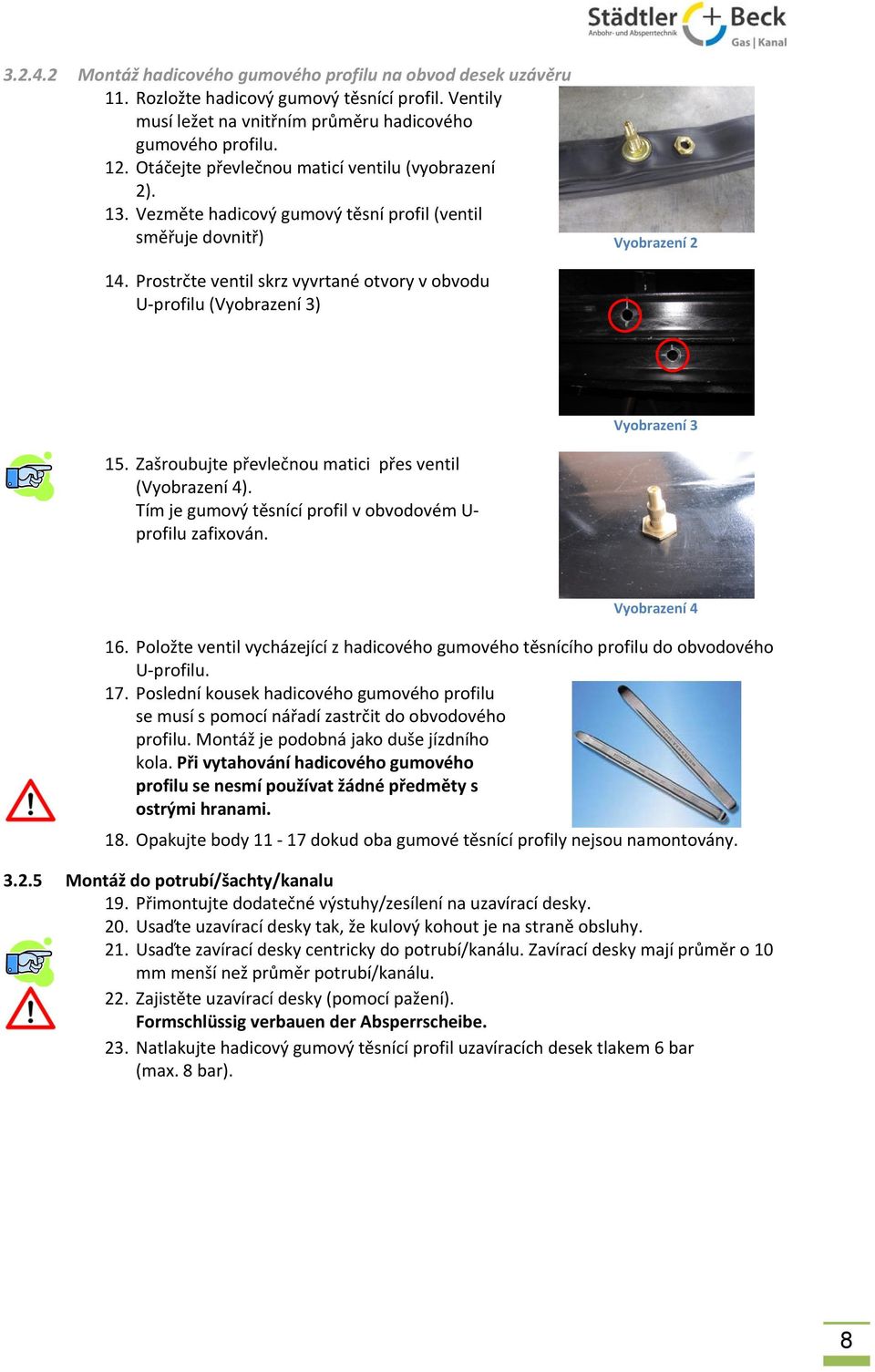 Prostrčte ventil skrz vyvrtané otvory v obvodu U profilu (Vyobrazení 3) Vyobrazení 3 15. Zašroubujte převlečnou matici přes ventil (Vyobrazení 4).