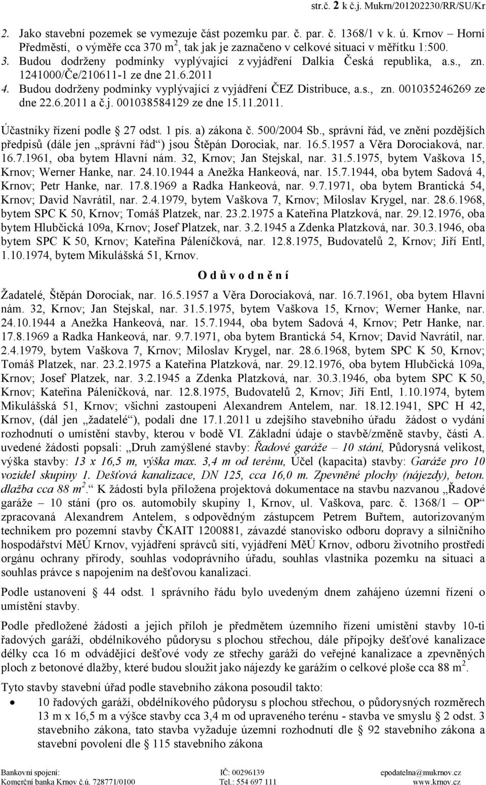 1241000/Če/210611-1 ze dne 21.6.2011 4. Budou dodrženy podmínky vyplývající z vyjádření ČEZ Distribuce, a.s., zn. 001035246269 ze dne 22.6.2011 a č.j. 001038584129 ze dne 15.11.2011. Účastníky řízení podle 27 odst.