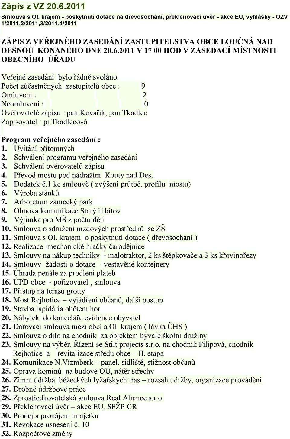 2011 V 17 00 HOD V ZASEDACÍ MÍSTNOSTI OBECNÍHO ÚŘADU Veřejné zasedání bylo řádně svoláno Počet zúčastněných zastupitelů obce : 9 Omluveni.