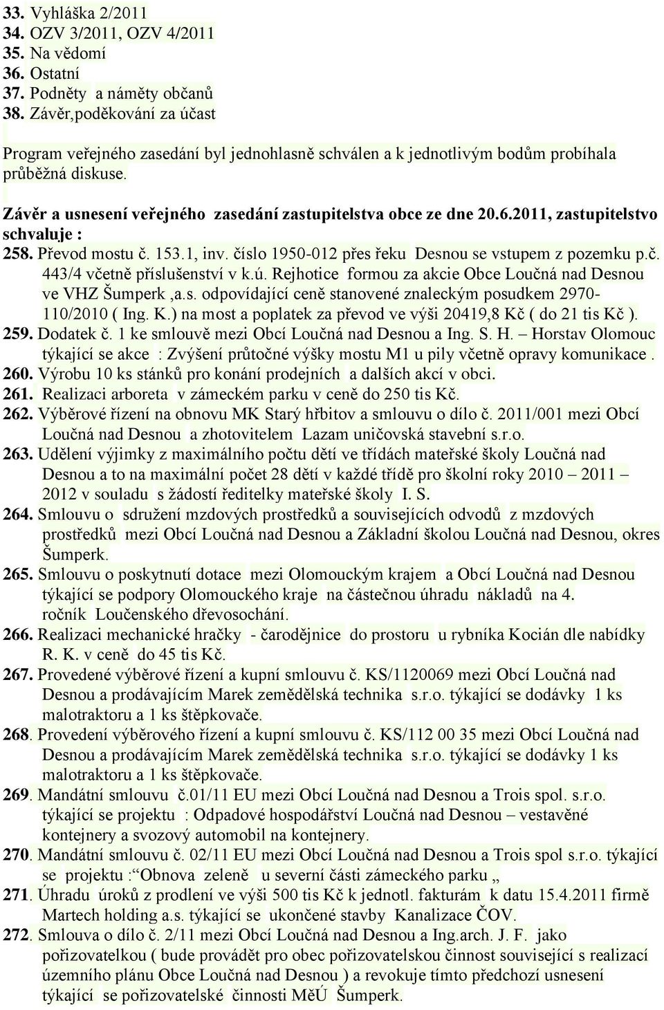 2011, zastupitelstvo schvaluje : 258. Převod mostu č. 153.1, inv. číslo 1950-012 přes řeku Desnou se vstupem z pozemku p.č. 443/4 včetně příslušenství v k.ú.