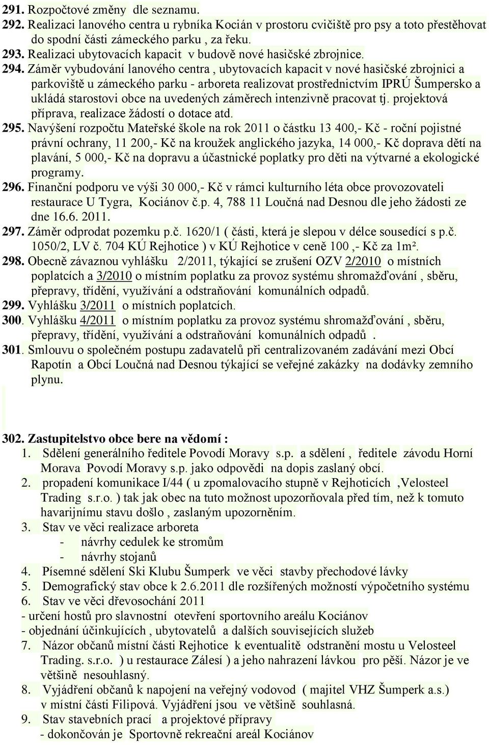 Záměr vybudování lanového centra, ubytovacích kapacit v nové hasičské zbrojnici a parkoviště u zámeckého parku - arboreta realizovat prostřednictvím IPRÚ Šumpersko a ukládá starostovi obce na