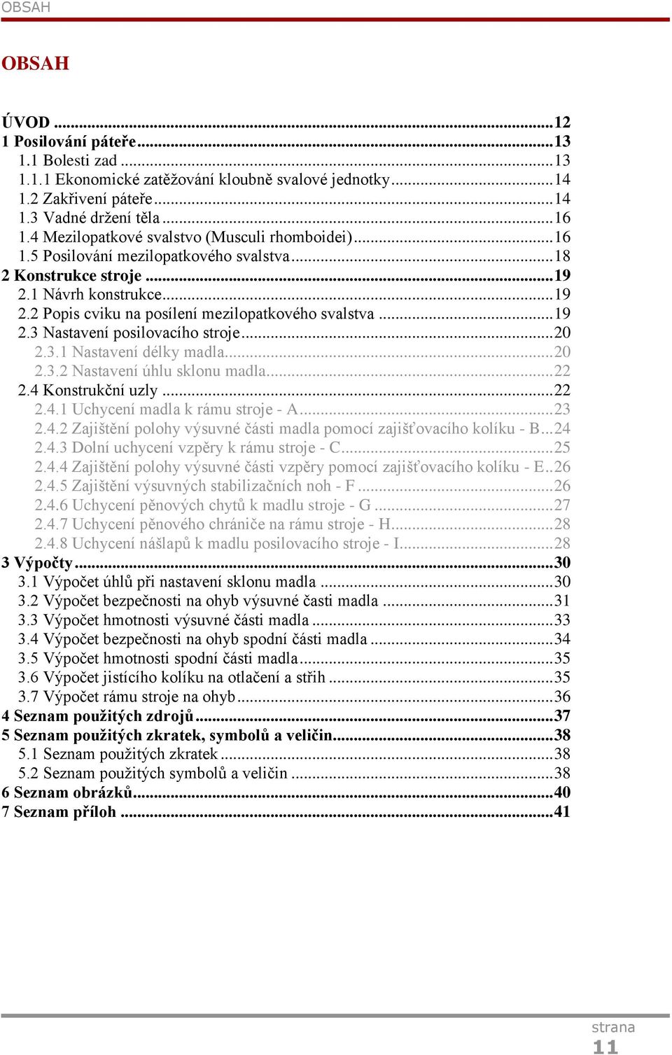 .. 19 2.3 Nastavení posilovacího stroje... 20 2.3.1 Nastavení délky madla... 20 2.3.2 Nastavení úhlu sklonu madla... 22 2.4 Konstrukční uzly... 22 2.4.1 Uchycení madla k rámu stroje - A... 23 2.4.2 Zajištění polohy výsuvné části madla pomocí zajišťovacího kolíku - B.