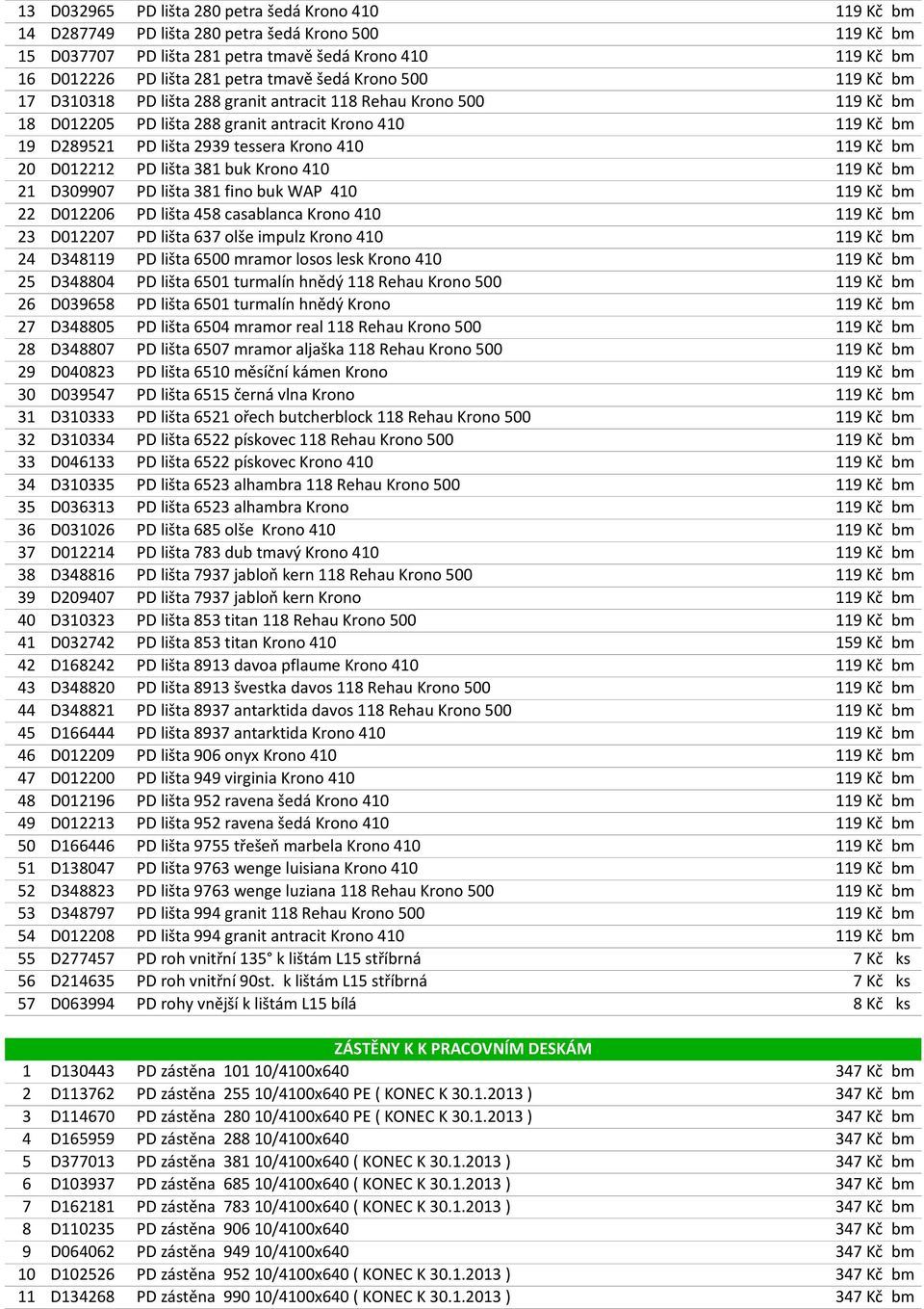 Krono 410 119 Kč bm 20 D012212 PD lišta 381 buk Krono 410 119 Kč bm 21 D309907 PD lišta 381 fino buk WAP 410 119 Kč bm 22 D012206 PD lišta 458 casablanca Krono 410 119 Kč bm 23 D012207 PD lišta 637