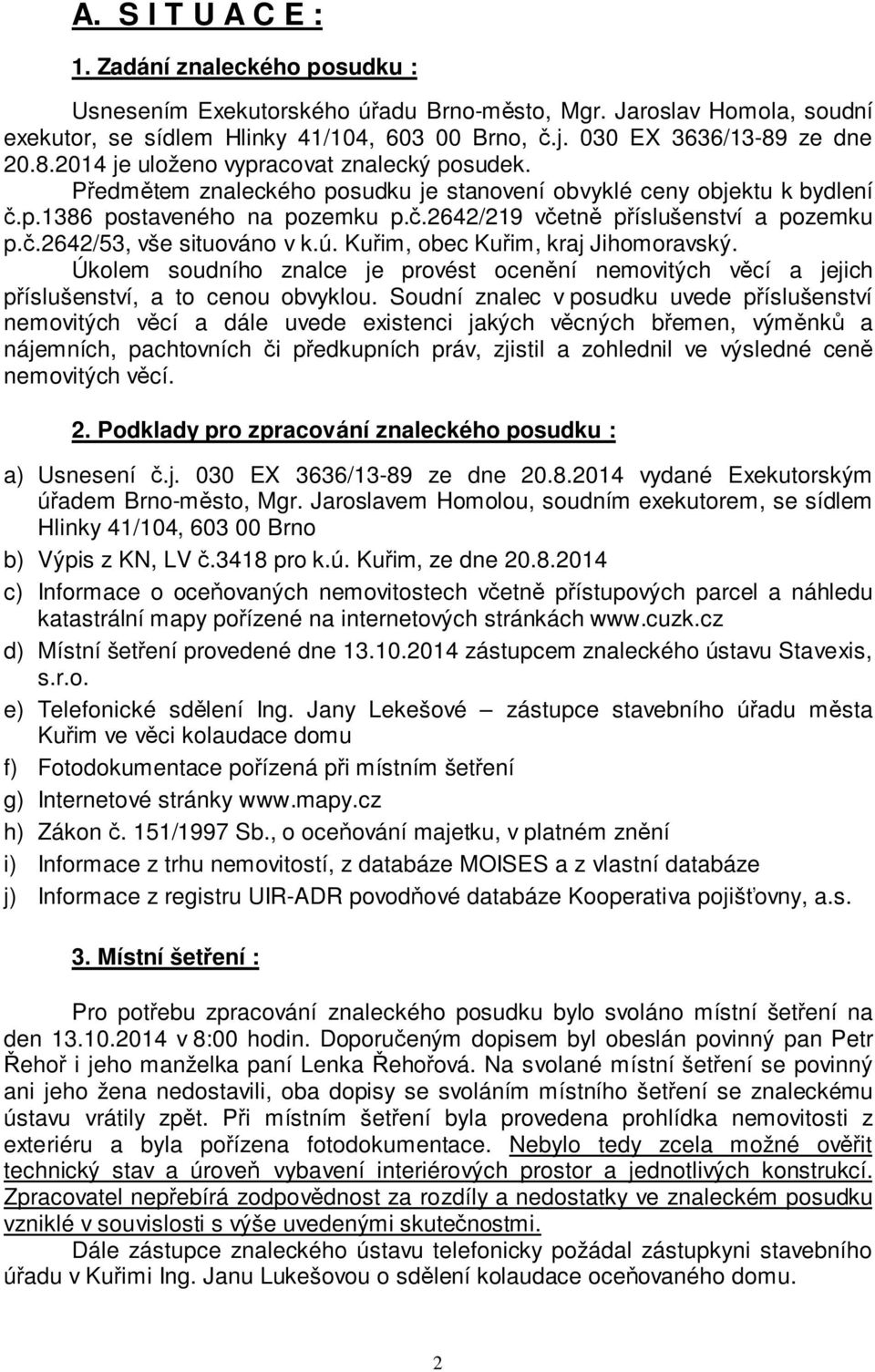 č.2642/53, vše situováno v k.ú. Kuřim, obec Kuřim, kraj Jihomoravský. Úkolem soudního znalce je provést ocenění nemovitých věcí a jejich příslušenství, a to cenou obvyklou.