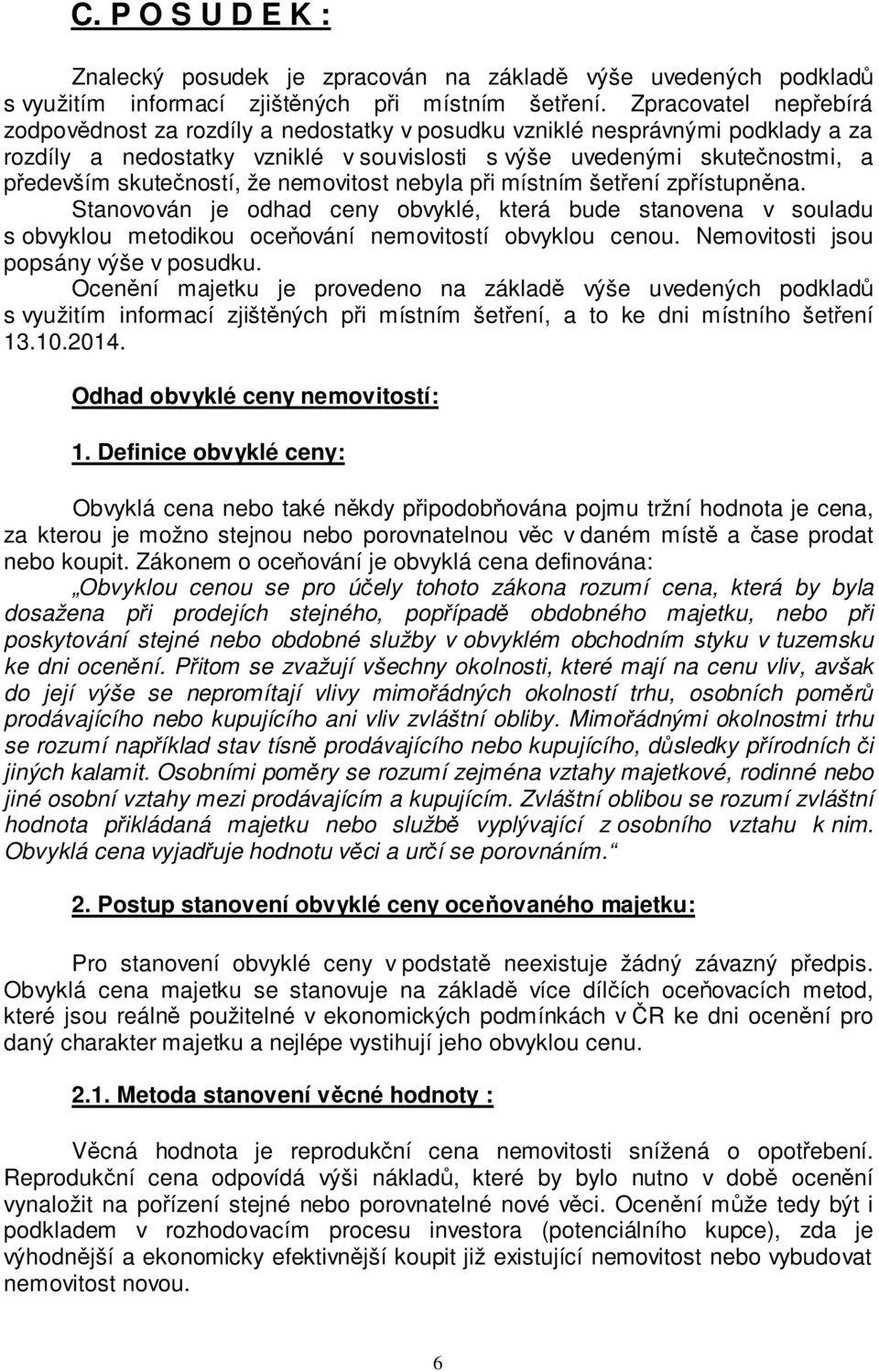 skutečností, že nemovitost nebyla při místním šetření zpřístupněna. Stanovován je odhad ceny obvyklé, která bude stanovena v souladu s obvyklou metodikou oceňování nemovitostí obvyklou cenou.