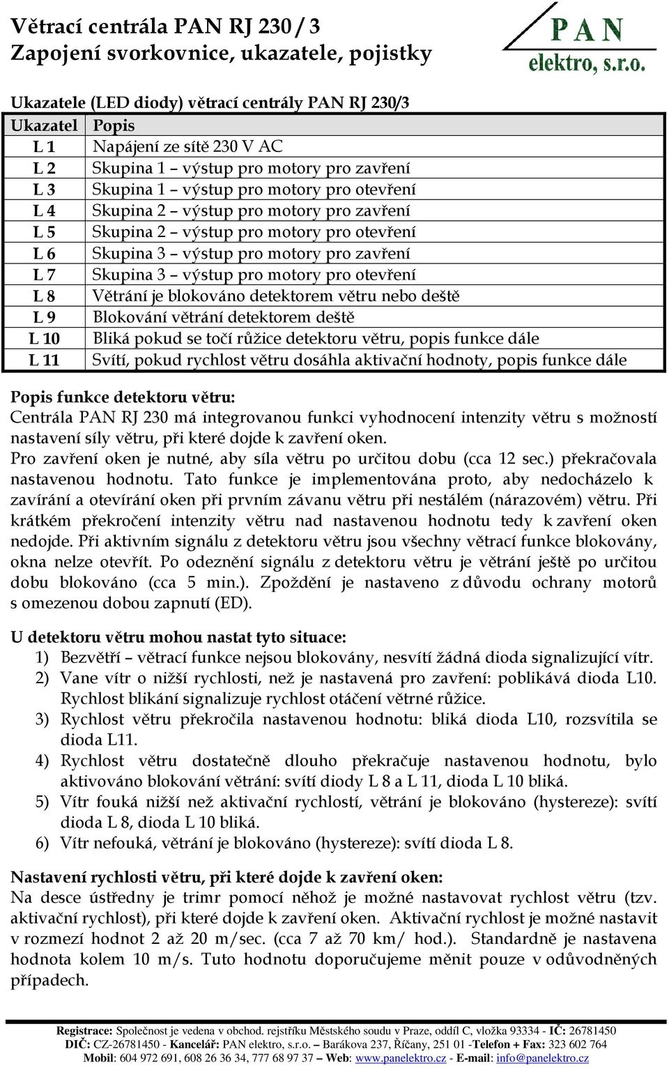 větru nebo deště L 9 Blokování větrání detektorem deště L 10 Bliká pokud se točí růžice detektoru větru, popis funkce dále L 11 Svítí, pokud rychlost větru dosáhla aktivační hodnoty, popis funkce