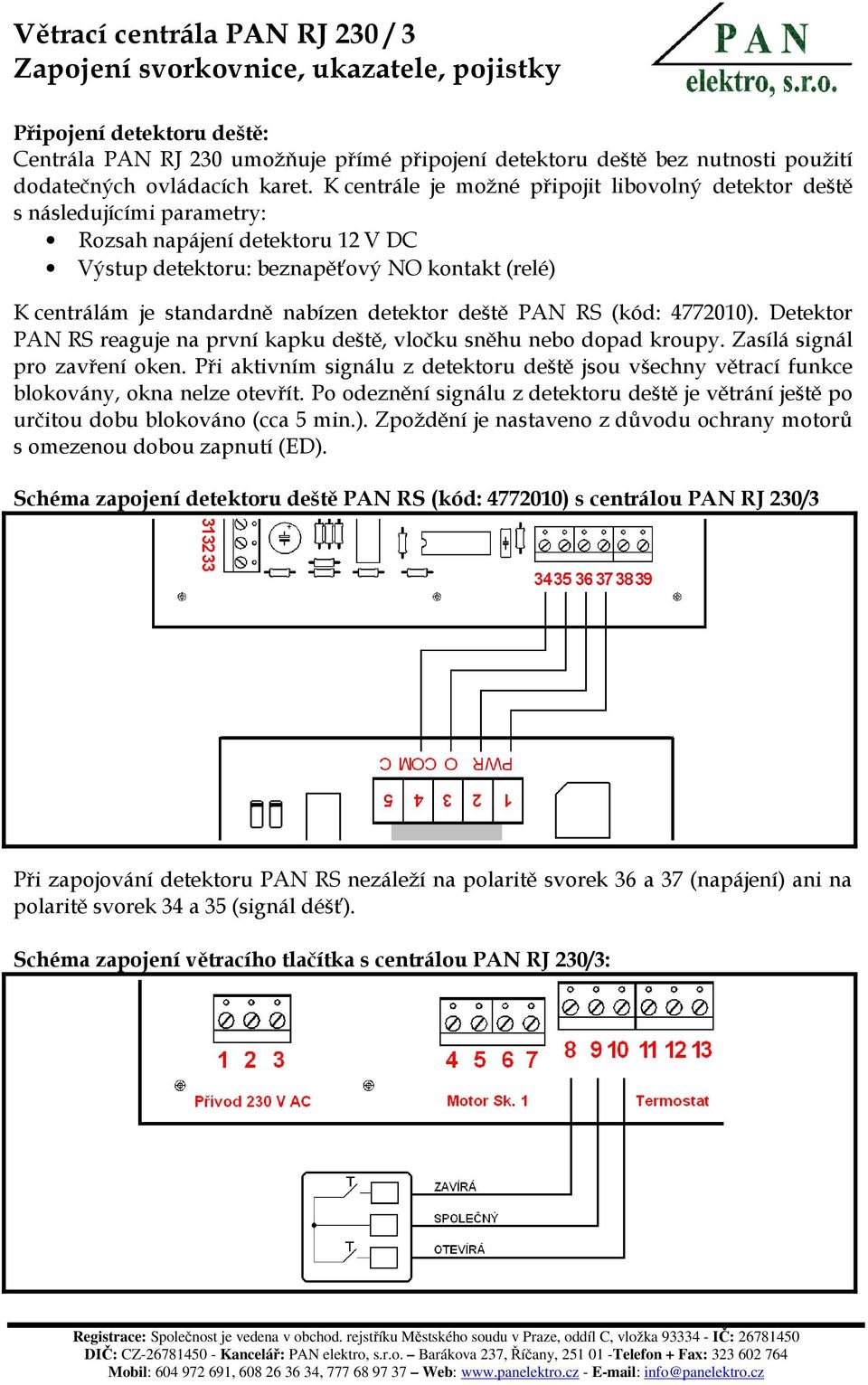 detektor deště PAN RS (kód: 4772010). Detektor PAN RS reaguje na první kapku deště, vločku sněhu nebo dopad kroupy. Zasílá signál pro zavření oken.