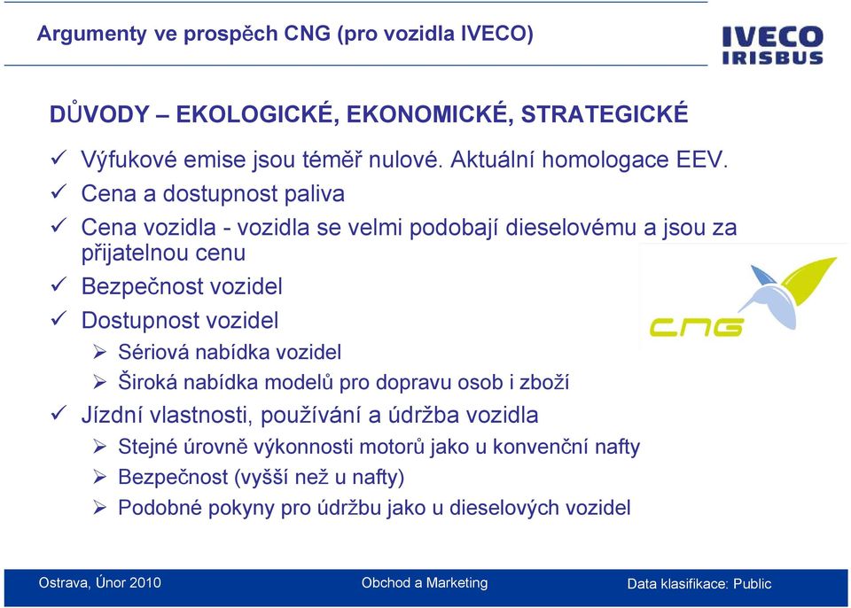 Cena a dostupnost paliva Cena vozidla - vozidla se velmi podobají dieselovému a jsou za přijatelnou cenu Bezpečnost vozidel Dostupnost