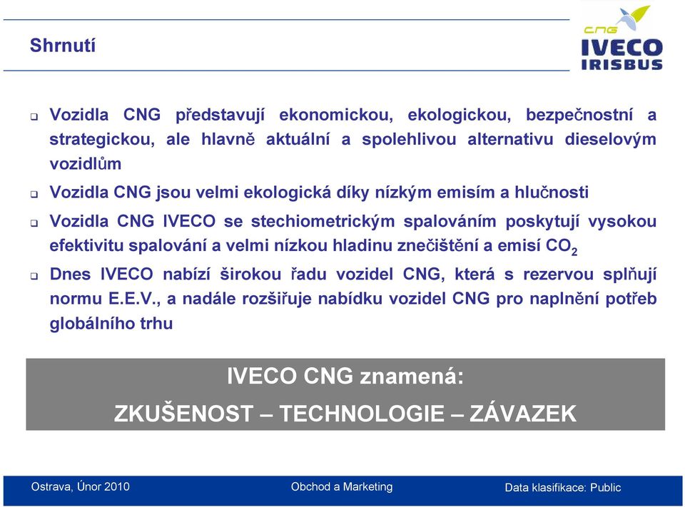 poskytují vysokou efektivitu spalování a velmi nízkou hladinu znečištění a emisí CO 2 Dnes IVECO nabízí širokou řadu vozidel CNG, která s