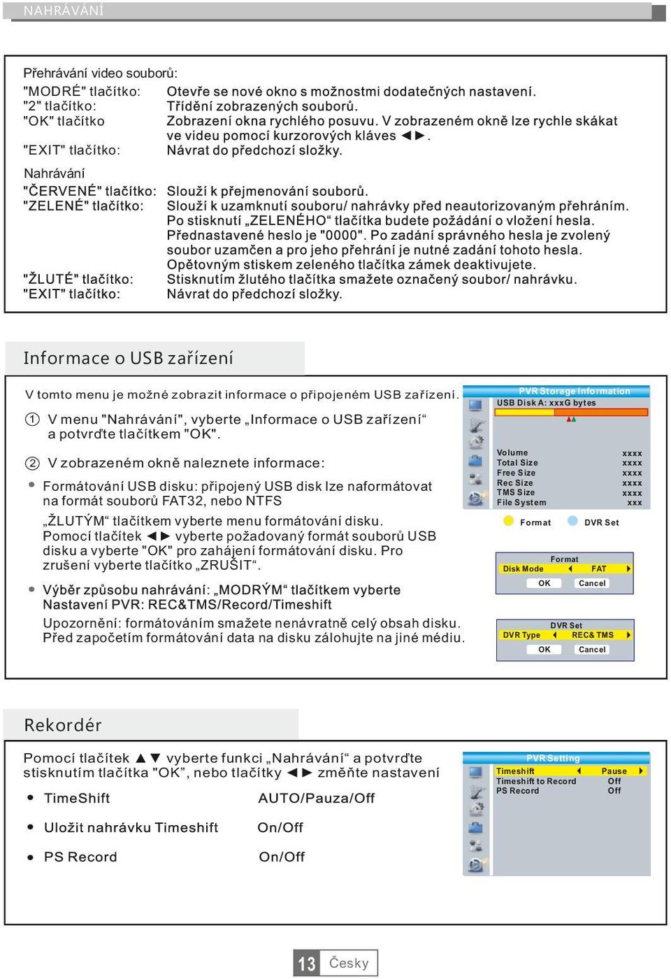 V zobrazeném okně naleznete informace: Formátování USB disku: připojený USB disk lze naformátovat na formát souborů FAT, nebo NTFS ŽLUTÝM tlačítkem vyberte menu formátování disku.