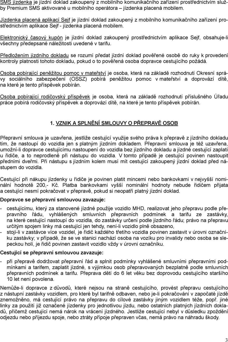 Elektronický časový kupón je jízdní doklad zakoupený prostřednictvím aplikace Sejf, obsahuje-li všechny předepsané náležitosti uvedené v tarifu.