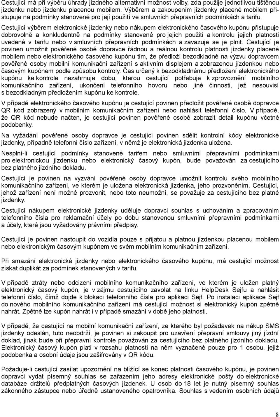 Cestující výběrem elektronické jízdenky nebo nákupem elektronického časového kupónu přistupuje dobrovolně a konkludentně na podmínky stanovené pro jejich použití a kontrolu jejich platnosti uvedené v